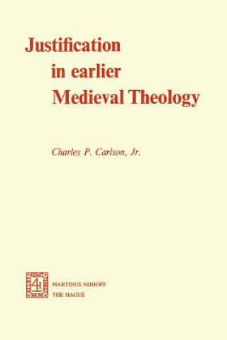 Kniha Justification in Earlier Medieval Theology C.P. Carlson Jr.