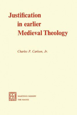 Könyv Justification in Earlier Medieval Theology C.P. Carlson Jr.