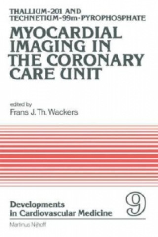 Kniha Thallium-201 and Technetium-99m-Pyrophospate Myocardial Imaging in the Coronary Care Unit F.J.T Wackers