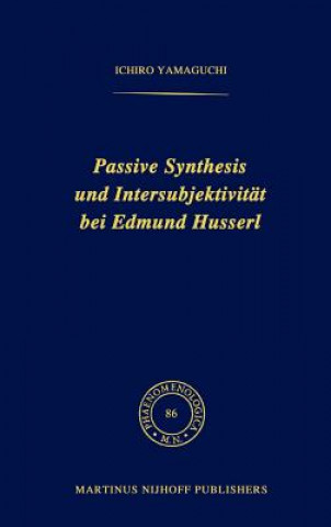 Könyv Passive Synthesis und Intersubjektivitat bei Edmund Husserl I. Yamaguchi