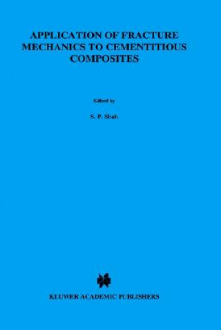 Kniha Application of Fracture Mechanics to Cementitious Composites S.P. Shah