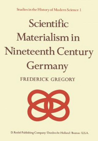 Kniha Scientific Materialism in Nineteenth Century Germany F. Gregory