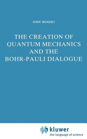 Könyv Creation of Quantum Mechanics and the Bohr-Pauli Dialogue J. Hendry