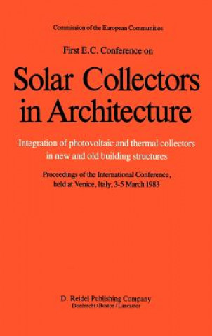 Kniha First E.C. Conference on Solar Collectors in Architecture. Integration of Photovoltaic and Thermal Collectors in New and Old Building Structures Willeke Palz