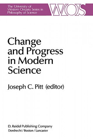 Kniha Change and Progress in Modern Science Joseph C. Pitt