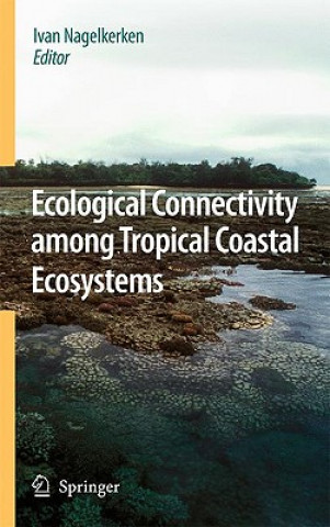 Könyv Ecological Connectivity among Tropical Coastal Ecosystems Ivan Nagelkerken