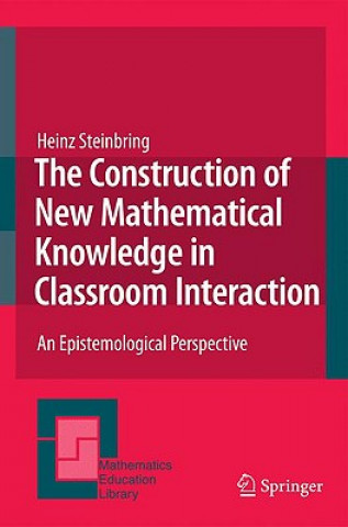 Kniha Construction of New Mathematical Knowledge in Classroom Interaction Heinz Steinbring