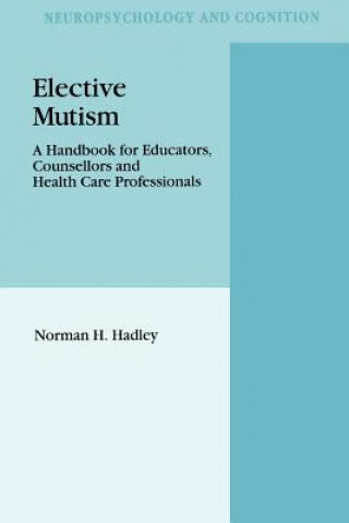 Knjiga Elective Mutism: A Handbook for Educators, Counsellors and Health Care Professionals N.H. Hadley