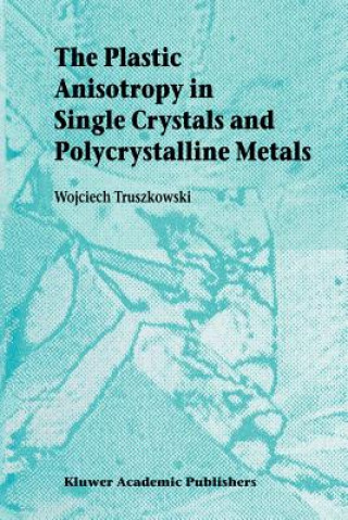 Könyv Plastic Anisotropy in Single Crystals and Polycrystalline Metals Wojciech Truszkowski