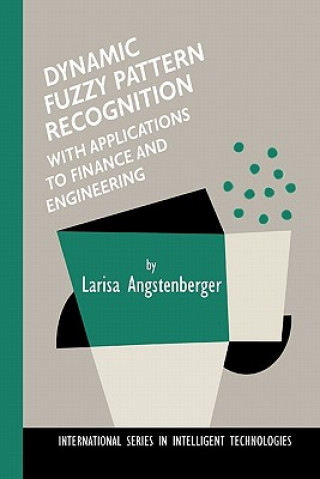 Kniha Dynamic Fuzzy Pattern Recognition with Applications to Finance and Engineering Larisa Angstenberger