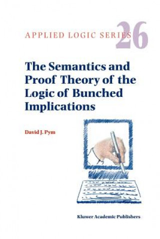 Könyv The Semantics and Proof Theory of the Logic of Bunched Implications David J. Pym