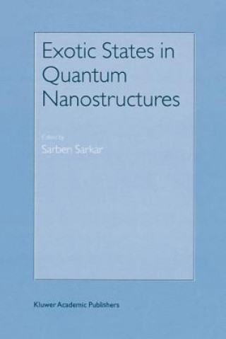 Carte Exotic States in Quantum Nanostructures Sarben Sarkar