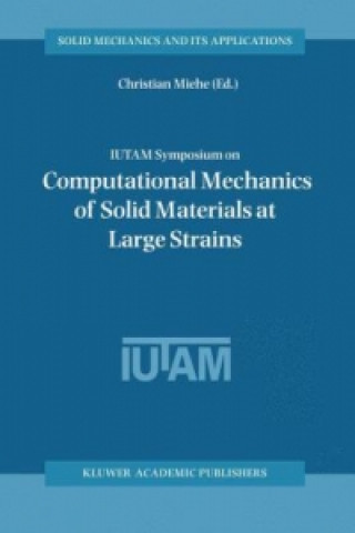 Książka IUTAM Symposium on Computational Mechanics of Solid Materials at Large Strains Christian Miehe