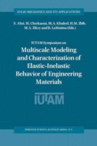 Knjiga IUTAM Symposium on Multiscale Modeling and Characterization of Elastic-Inelastic Behavior of Engineering Materials S. Ahzi