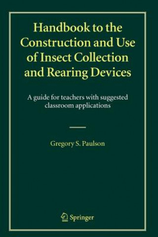 Kniha Handbook to the Construction and Use of Insect Collection and Rearing Devices Gregory S. Paulson