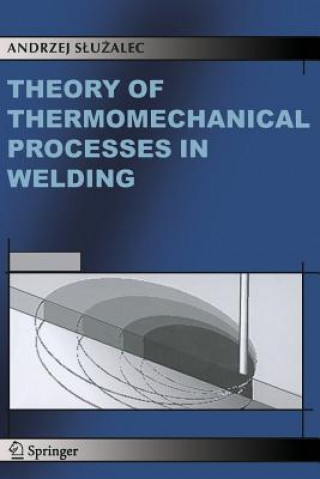 Kniha Theory of Thermomechanical Processes in Welding Andrzej Sluzalec