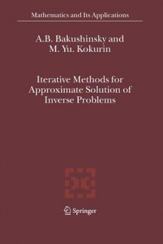 Könyv Iterative Methods for Approximate Solution of Inverse Problems A.B. Bakushinsky