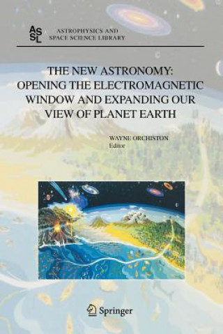 Kniha New Astronomy: Opening the Electromagnetic Window and Expanding our View of Planet Earth Wayne Orchiston