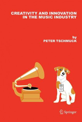Könyv Creativity and Innovation in the Music Industry Peter Tschmuck