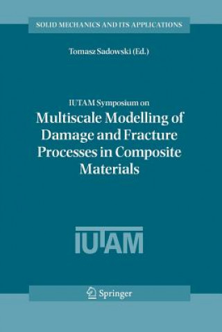 Kniha IUTAM Symposium on Multiscale Modelling of Damage and Fracture Processes in Composite Materials Tomasz Sadowski