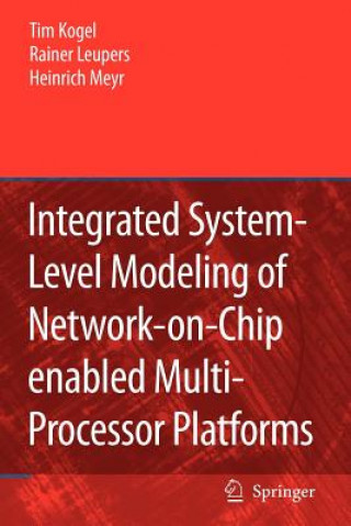 Knjiga Integrated System-Level Modeling of Network-on-Chip enabled Multi-Processor Platforms Tim Kogel