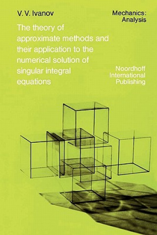 Carte Theory of Approximate Methods and Their Applications to the Numerical Solution of Singular Integral Equations A. A. Ivanov