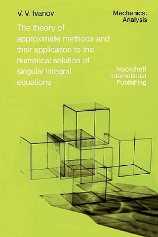 Libro Theory of Approximate Methods and Their Applications to the Numerical Solution of Singular Integral Equations A. A. Ivanov