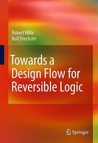 Kniha Towards a Design Flow for Reversible Logic Robert Wille
