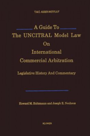 Carte A Guide to the UNCITRAL Model Law on International Commercial Arbitration:Legislative History and Commentary Howard Holtzmann