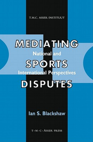 Kniha Mediating Sports Disputes:National and International Perspectives Ian Blackshaw
