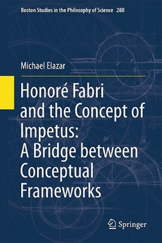 Carte Honore Fabri and the Concept of Impetus: A Bridge between Conceptual Frameworks Michael Elazar