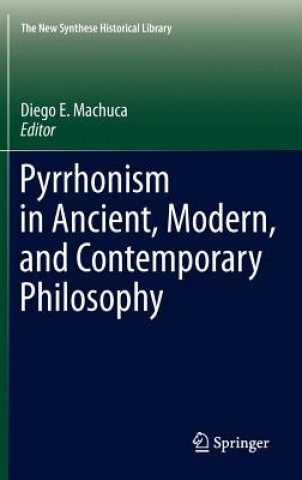 Książka Pyrrhonism in Ancient, Modern, and Contemporary Philosophy Diego E. Machuca