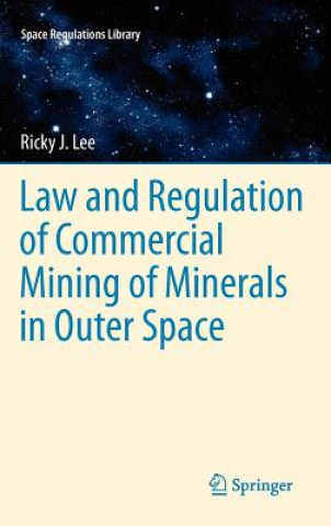 Könyv Law and Regulation of Commercial Mining of Minerals in Outer Space Ricky J. Lee