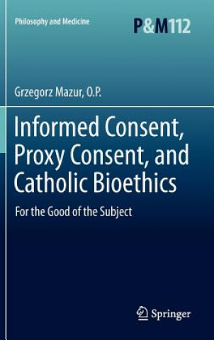 Könyv Informed Consent, Proxy Consent, and Catholic Bioethics Grzegorz Mazur