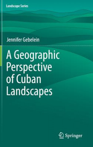 Könyv Geographic Perspective of Cuban Landscapes Jennifer Gebelein