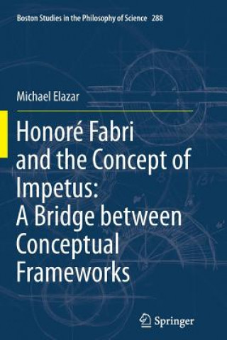 Carte Honore Fabri and the Concept of Impetus: A Bridge between Conceptual Frameworks Michael Elazar