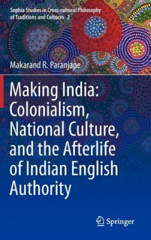 Kniha Making India: Colonialism, National Culture, and the Afterlife of Indian English Authority Makarand R. Paranjape