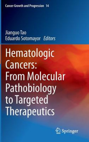 Kniha Hematologic Cancers: From Molecular Pathobiology to Targeted Therapeutics Jianguo Tao