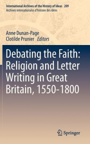 Книга Debating the Faith: Religion and Letter Writing in Great Britain, 1550-1800 Anne Dunan-Page