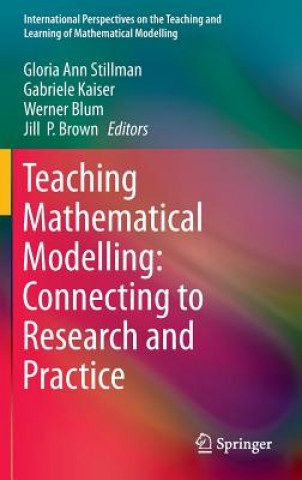 Kniha Teaching Mathematical Modelling: Connecting to Research and Practice Gloria Ann Stillmann