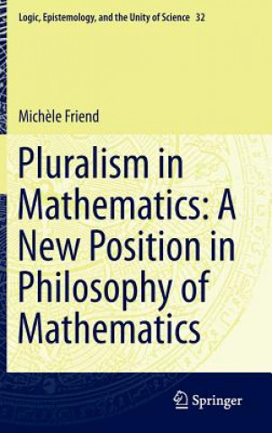 Książka Pluralism in Mathematics: A New Position in Philosophy of Mathematics Michèle Friend