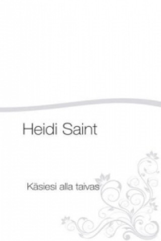 Kniha Käsiesi alla taivas Heidi Saint