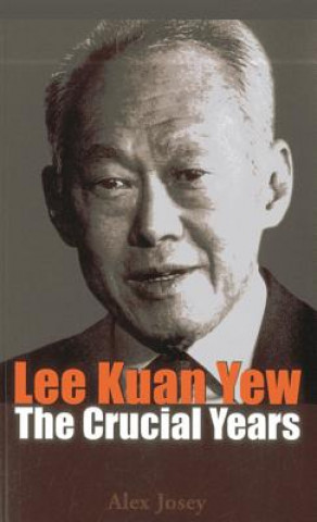 Könyv Lee Kuan Yew: The Crucial Years Alex Josey