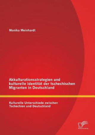 Knjiga Akkulturationsstrategien und kulturelle Identitat der tschechischen Migranten in Deutschland Monika Meinhardt