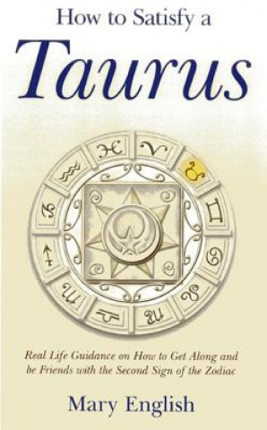 Книга How to Satisfy a Taurus - Real Life Guidance on How to Get Along and be Friends with the Second Sign of the Zodiac Mary English