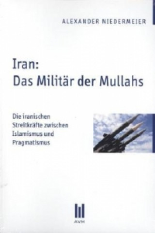 Carte Iran: Das Militär der Mullahs Alexander Niedermeier