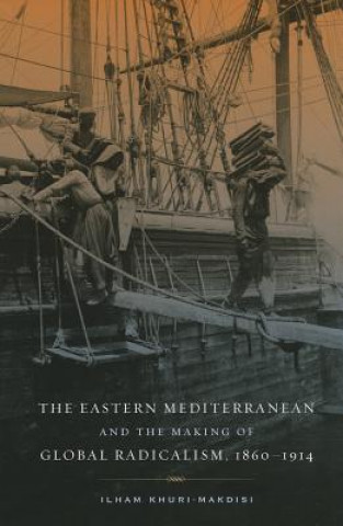 Kniha Eastern Mediterranean and the Making of Global Radicalism, 1860-1914 Ilham Khuri Makdisi