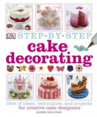 Kniha Step-by-Step Cake Decorating Karen Sullivan