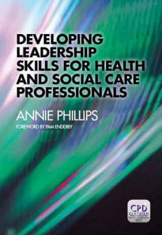 Knjiga Developing Leadership Skills for Health and Social Care Professionals Annie Phillips