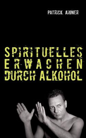 Książka Spirituelles Erwachen durch Alkohol Patrick Aigner